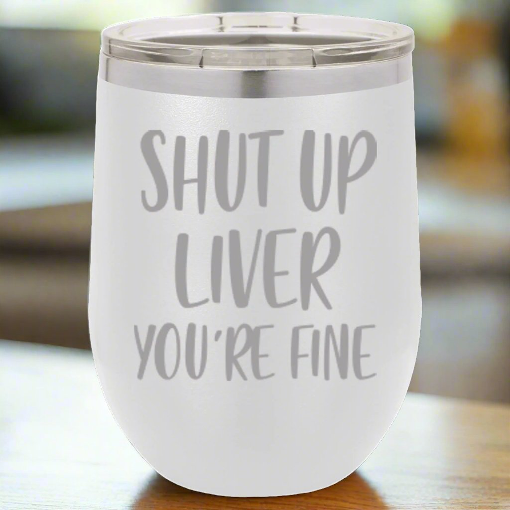 "Shut Up Liver" 12 oz Wine Tumbler